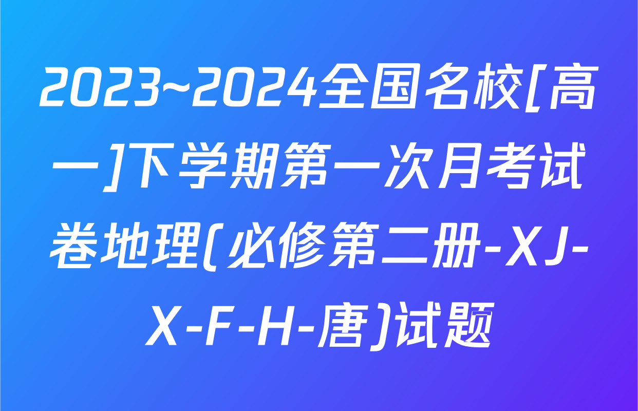 2023~2024全国名校[高一]下学期第一次月考试卷地理(必修第二册-XJ-X-F-H-唐)试题