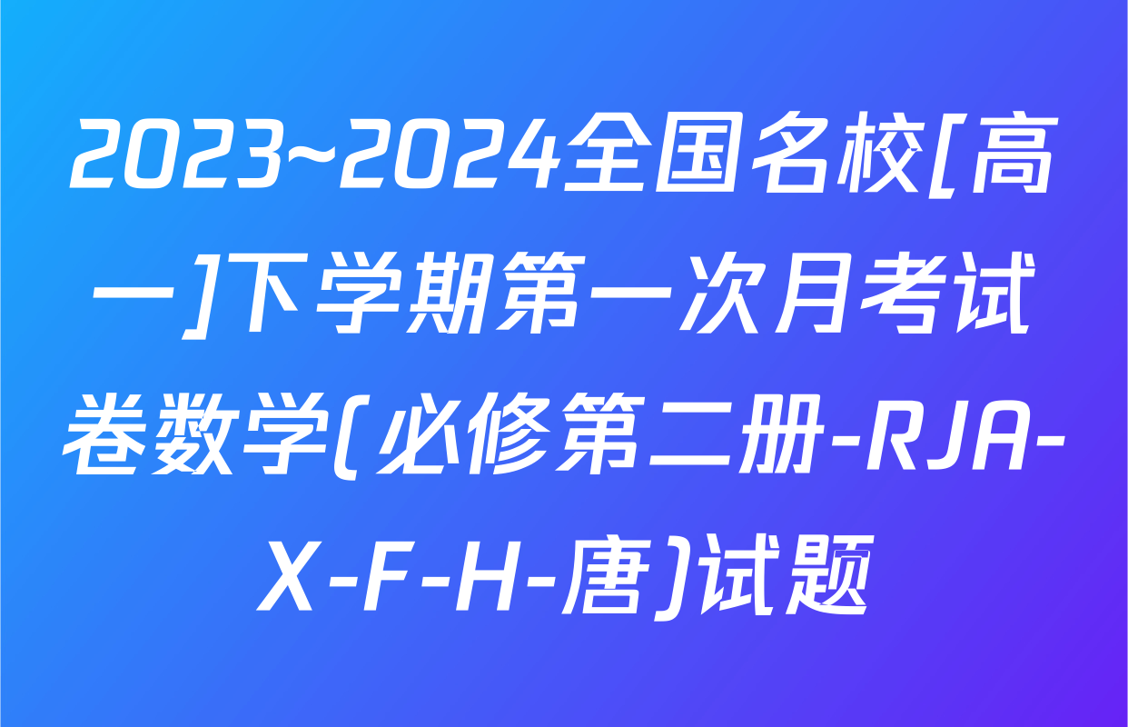 2023~2024全国名校[高一]下学期第一次月考试卷数学(必修第二册-RJA-X-F-H-唐)试题