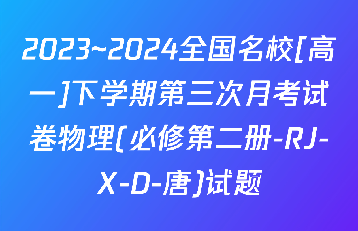 2023~2024全国名校[高一]下学期第三次月考试卷物理(必修第二册-RJ-X-D-唐)试题