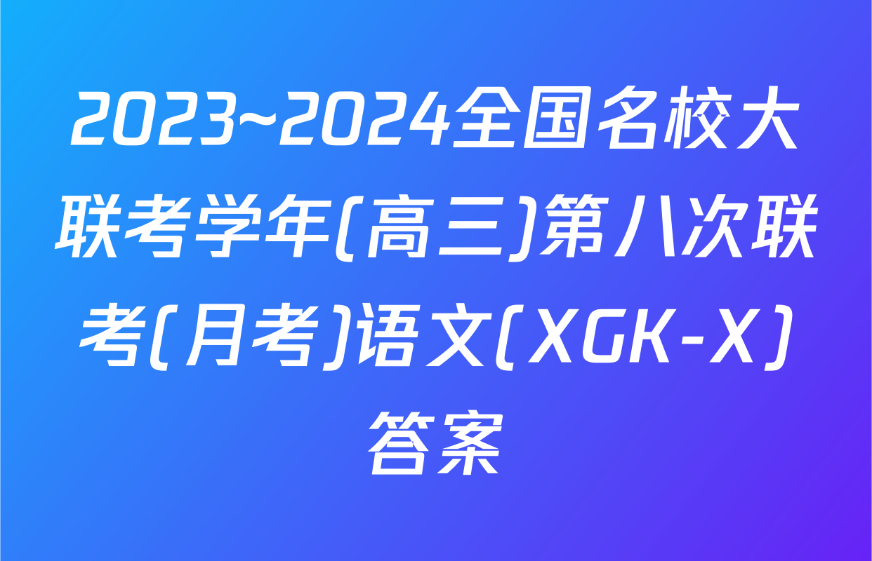 2023~2024全国名校大联考学年(高三)第八次联考(月考)语文(XGK-X)答案