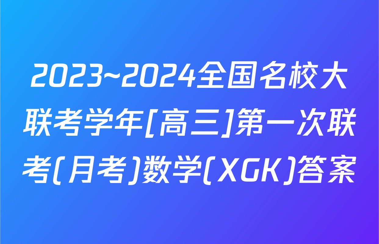 2023~2024全国名校大联考学年[高三]第一次联考(月考)数学(XGK)答案