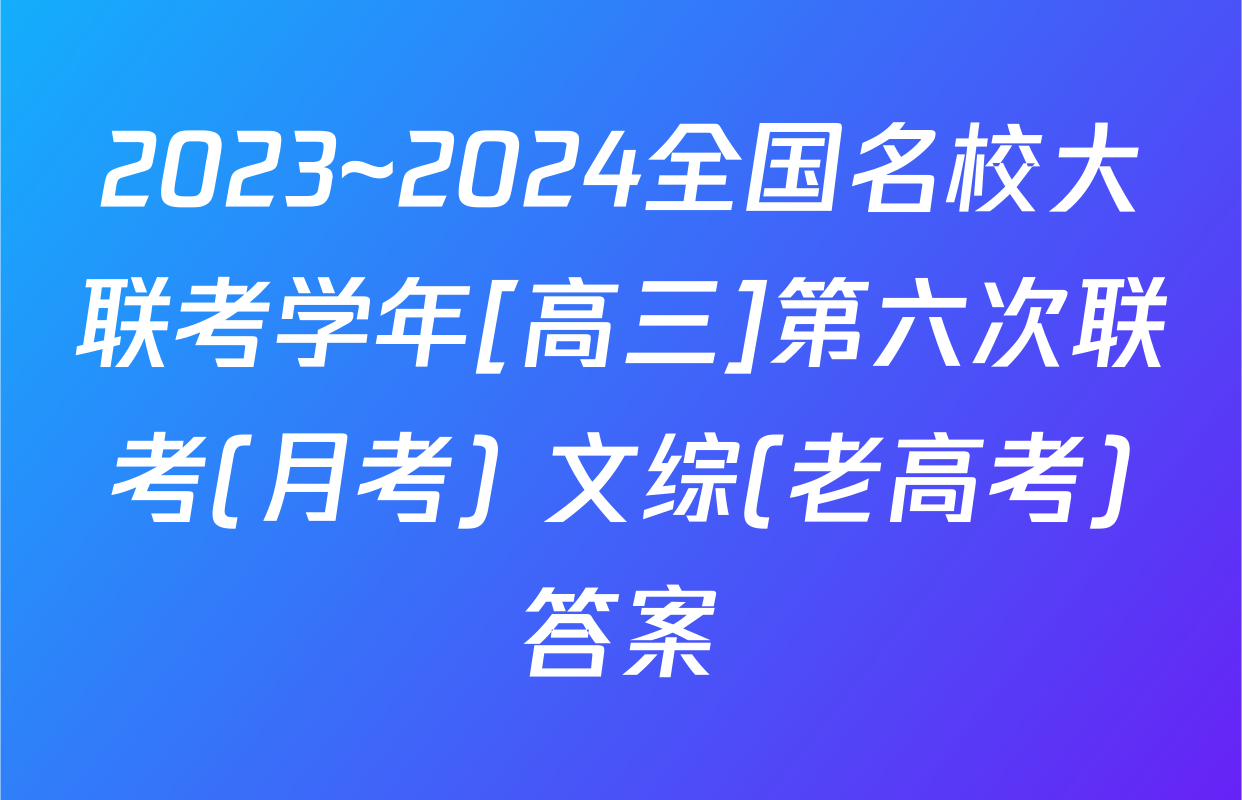 2023~2024全国名校大联考学年[高三]第六次联考(月考) 文综(老高考)答案