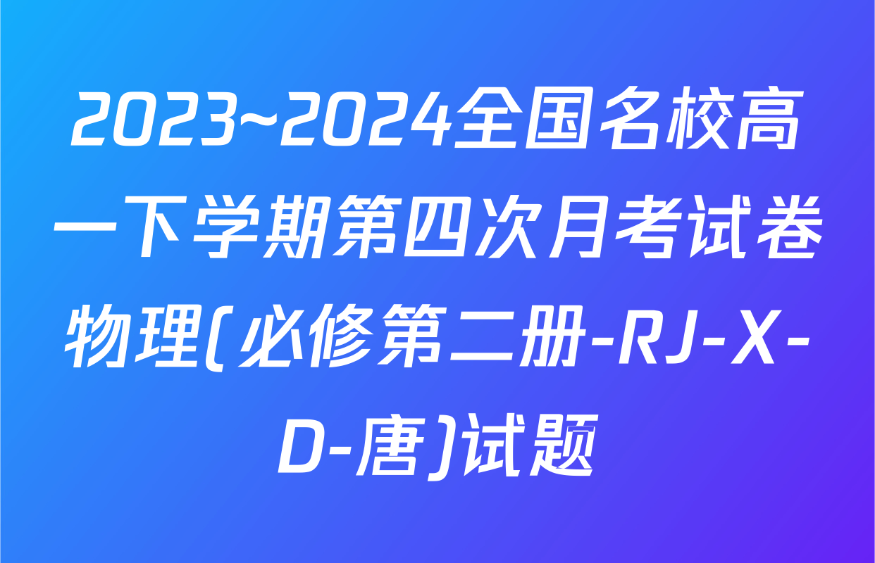 2023~2024全国名校高一下学期第四次月考试卷物理(必修第二册-RJ-X-D-唐)试题