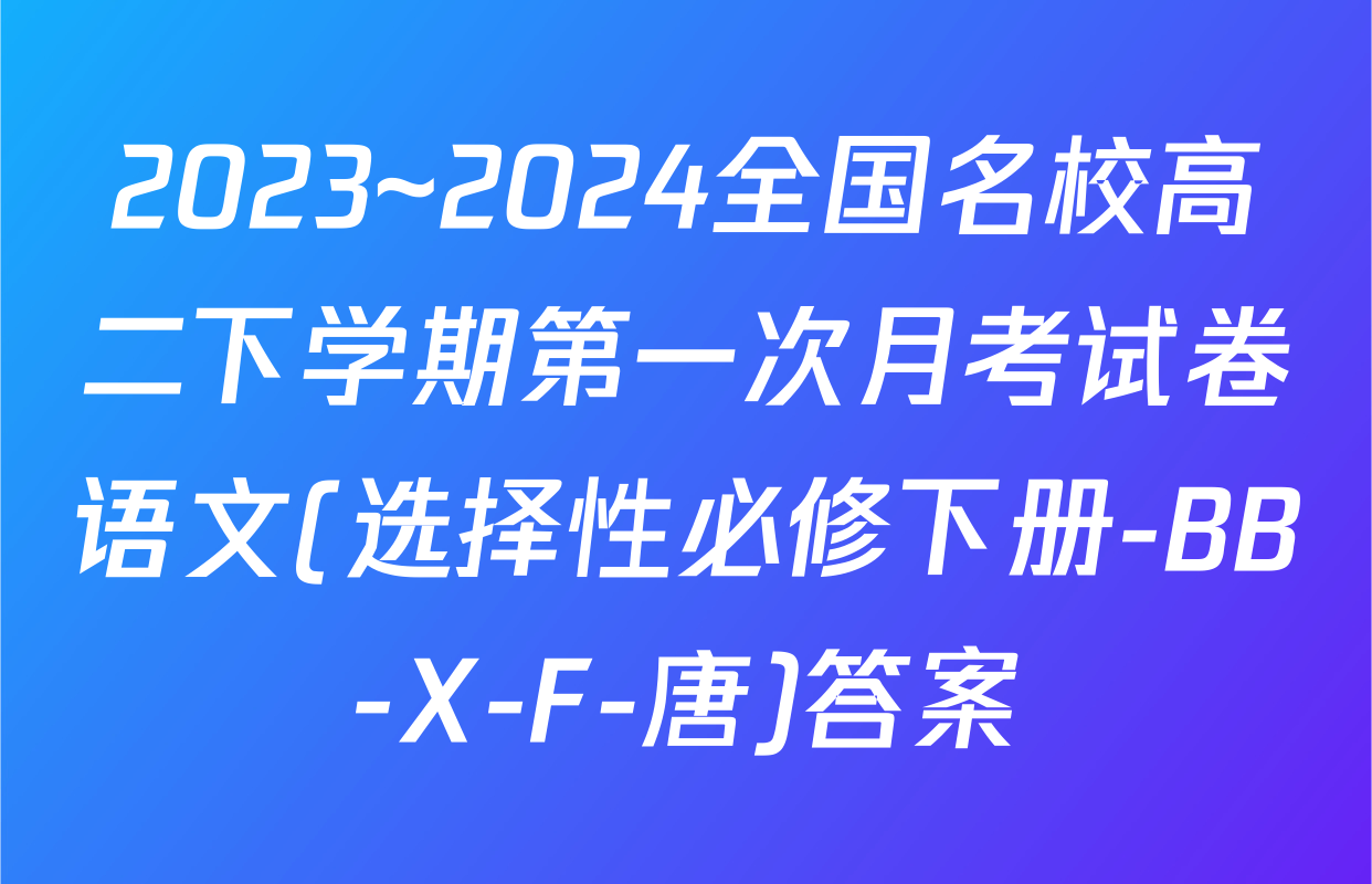 2023~2024全国名校高二下学期第一次月考试卷语文(选择性必修下册-BB-X-F-唐)答案