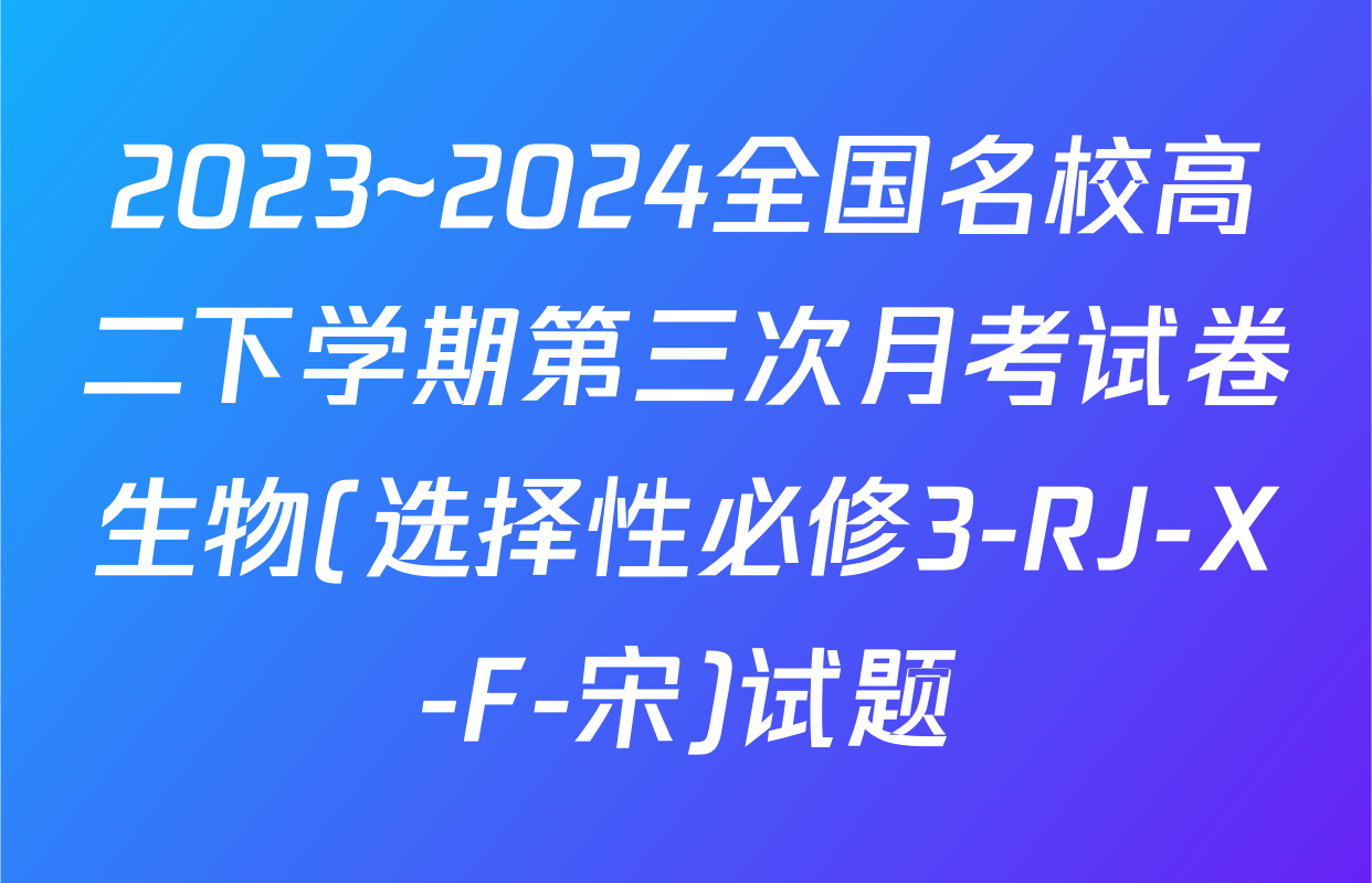 2023~2024全国名校高二下学期第三次月考试卷生物(选择性必修3-RJ-X-F-宋)试题
