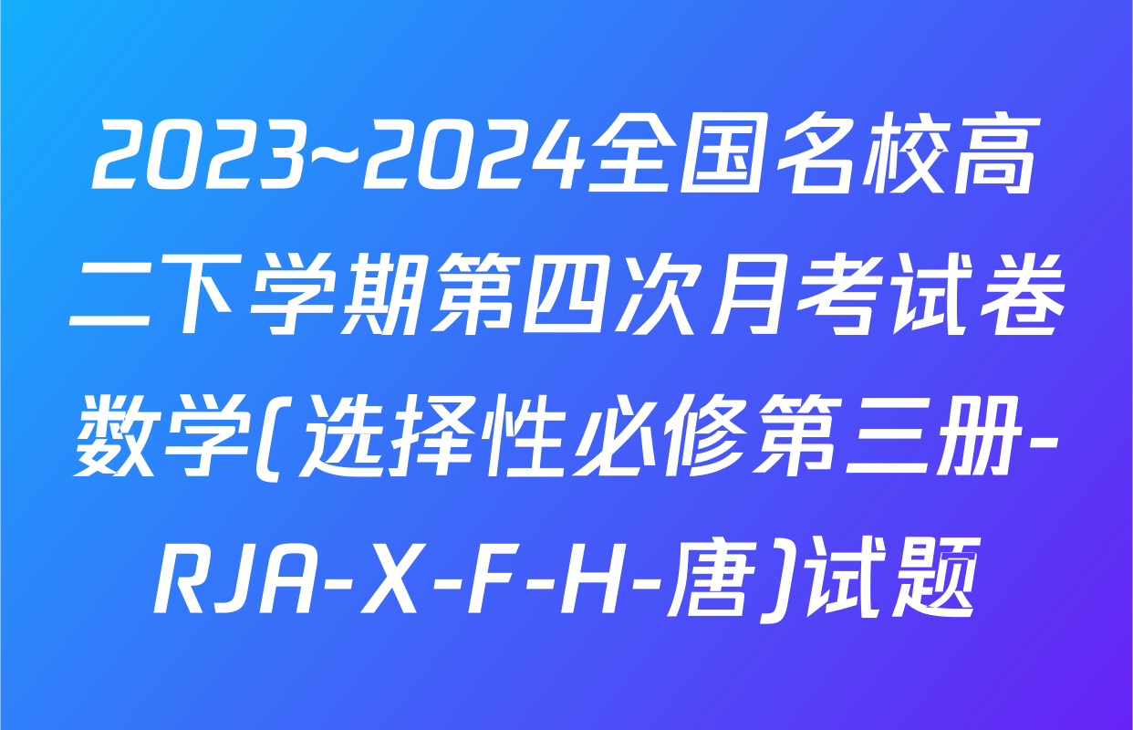 2023~2024全国名校高二下学期第四次月考试卷数学(选择性必修第三册-RJA-X-F-H-唐)试题