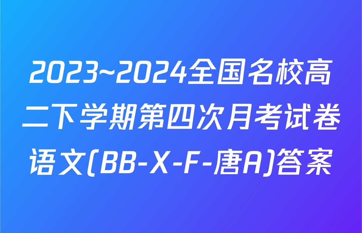2023~2024全国名校高二下学期第四次月考试卷语文(BB-X-F-唐A)答案