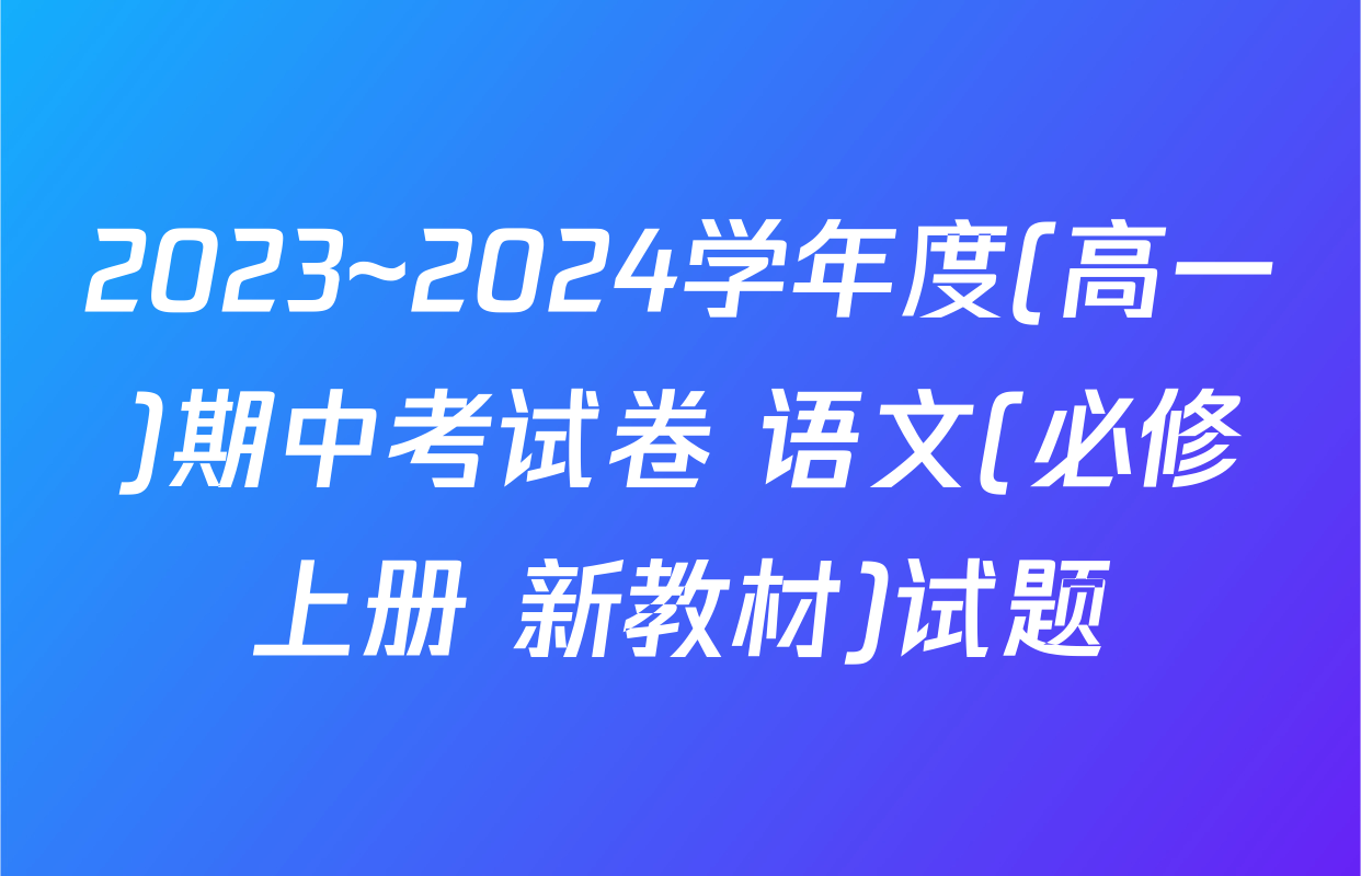 2023~2024学年度(高一)期中考试卷 语文(必修上册 新教材)试题