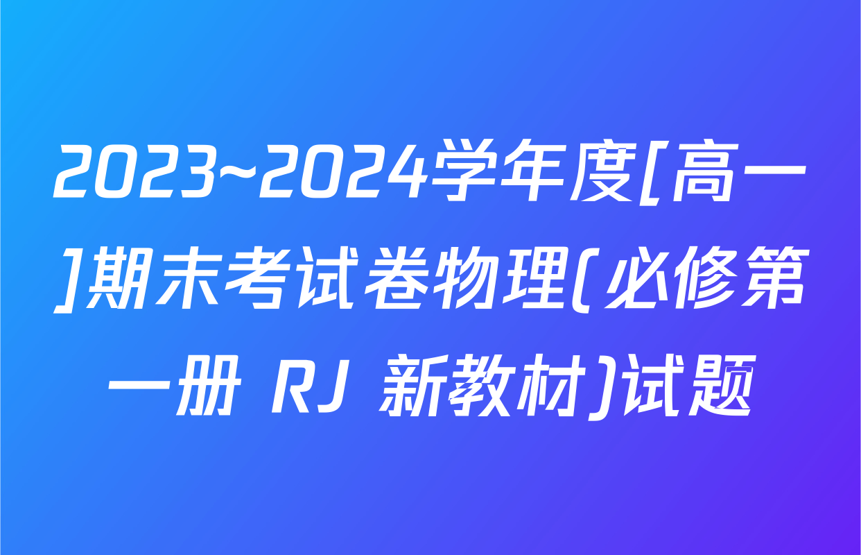2023~2024学年度[高一]期末考试卷物理(必修第一册 RJ 新教材)试题