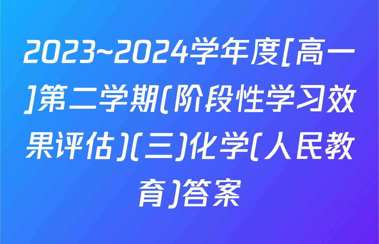 2023~2024学年度[高一]第二学期(阶段性学习效果评估)(三)化学(人民教育)答案