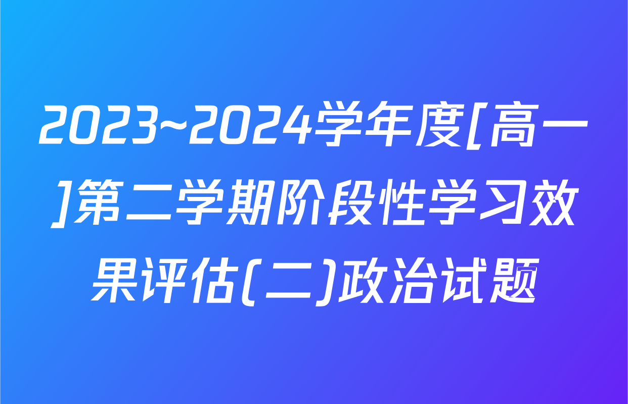 2023~2024学年度[高一]第二学期阶段性学习效果评估(二)政治试题