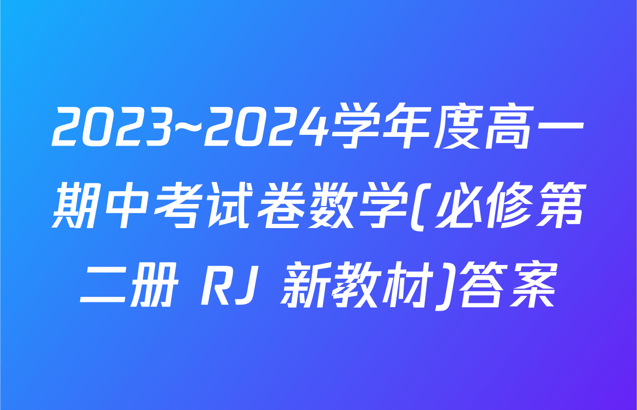 2023~2024学年度高一期中考试卷数学(必修第二册 RJ 新教材)答案