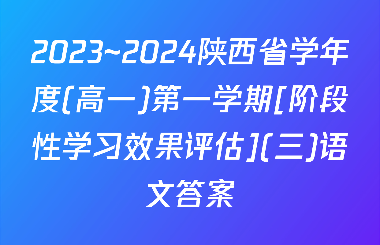 2023~2024陕西省学年度(高一)第一学期[阶段性学习效果评估](三)语文答案
