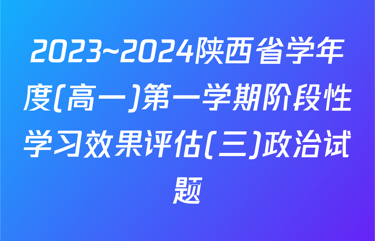 2023~2024陕西省学年度(高一)第一学期阶段性学习效果评估(三)政治试题