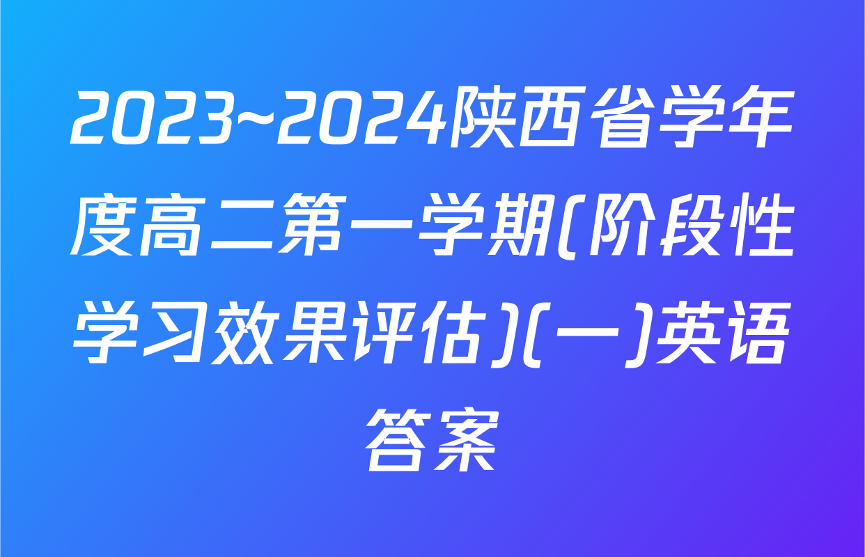 2023~2024陕西省学年度高二第一学期(阶段性学习效果评估)(一)英语答案
