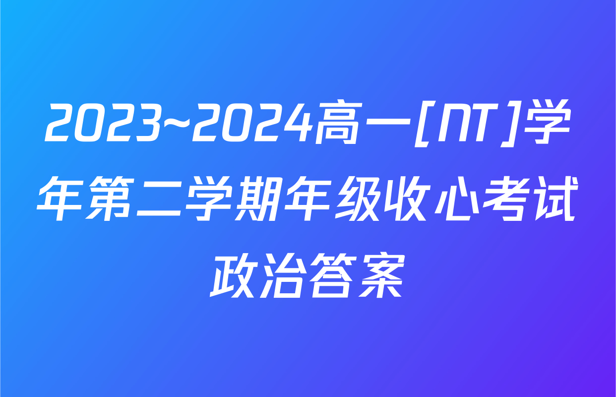 2023~2024高一[NT]学年第二学期年级收心考试政治答案