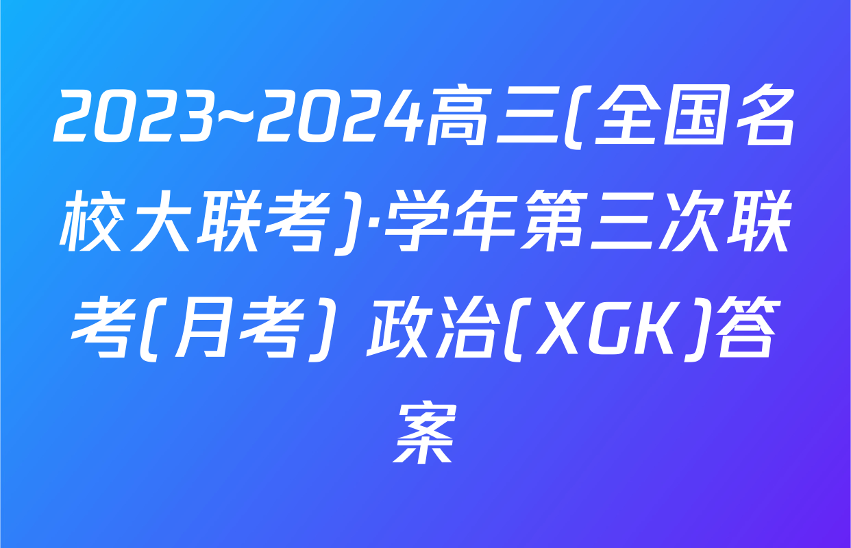 2023~2024高三(全国名校大联考)·学年第三次联考(月考) 政治(XGK)答案