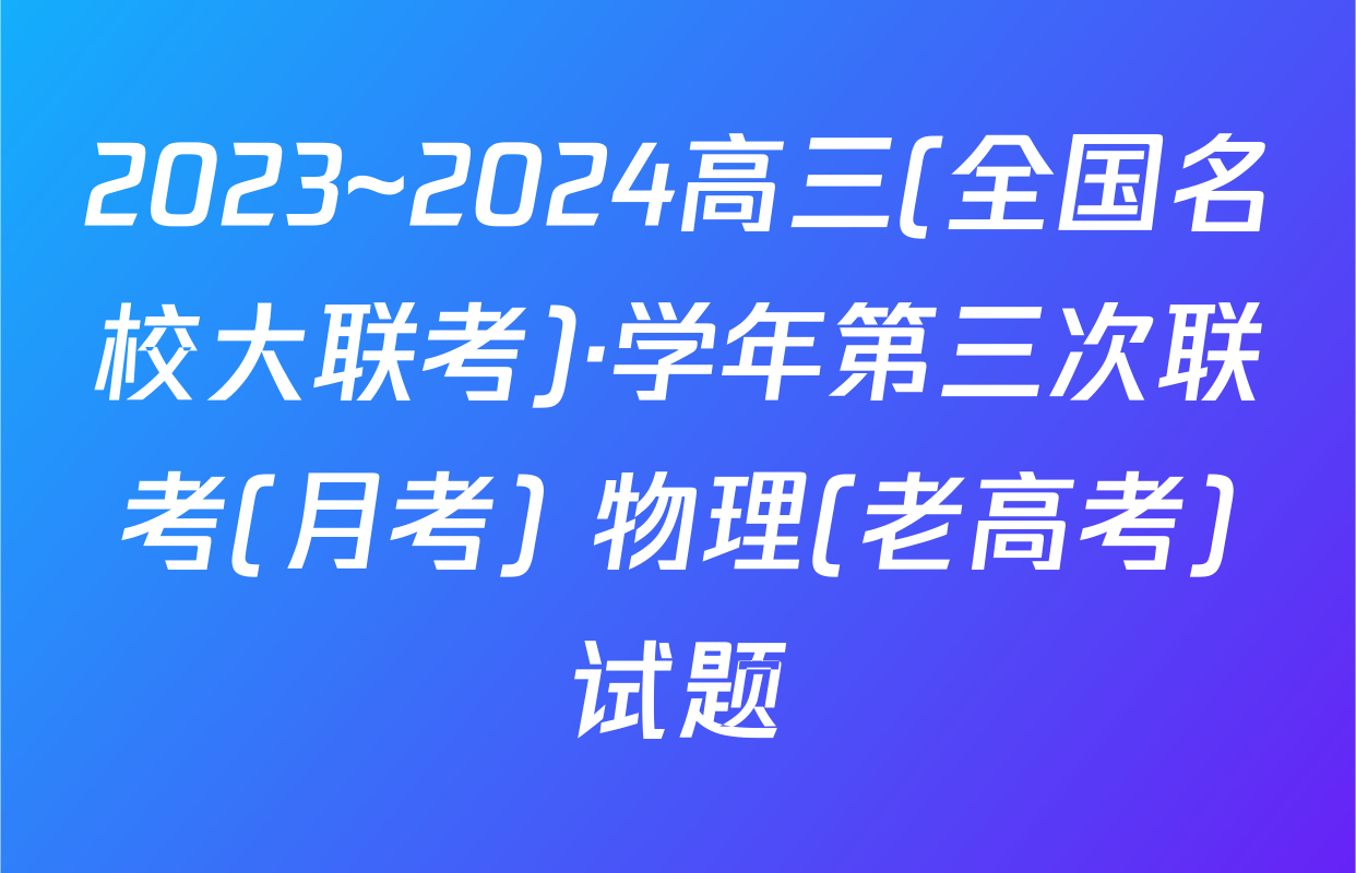 2023~2024高三(全国名校大联考)·学年第三次联考(月考) 物理(老高考)试题