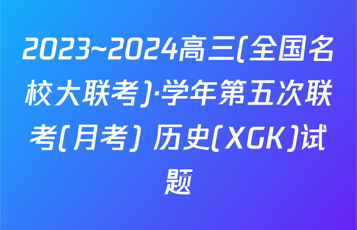 2023~2024高三(全国名校大联考)·学年第五次联考(月考) 历史(XGK)试题