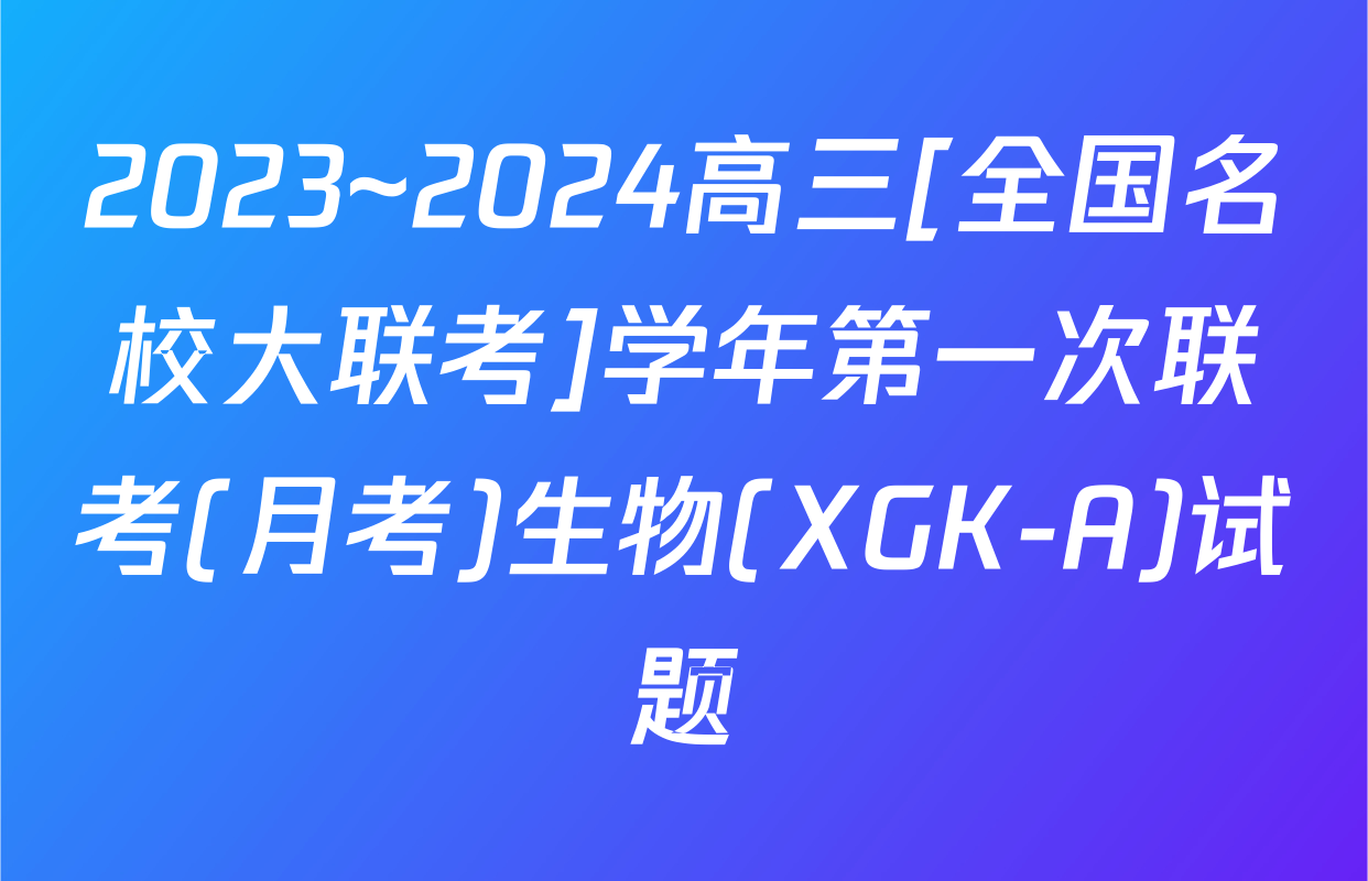 2023~2024高三[全国名校大联考]学年第一次联考(月考)生物(XGK-A)试题