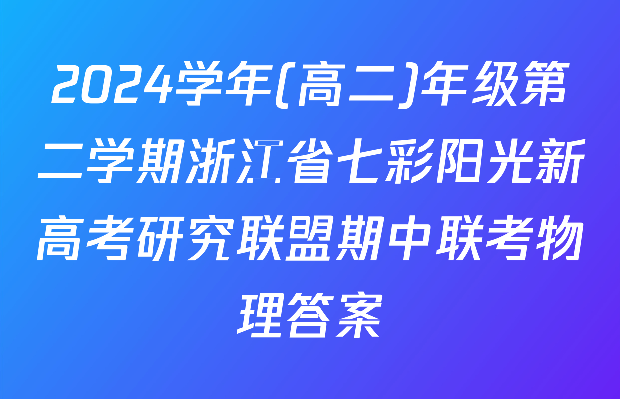2024学年(高二)年级第二学期浙江省七彩阳光新高考研究联盟期中联考物理答案