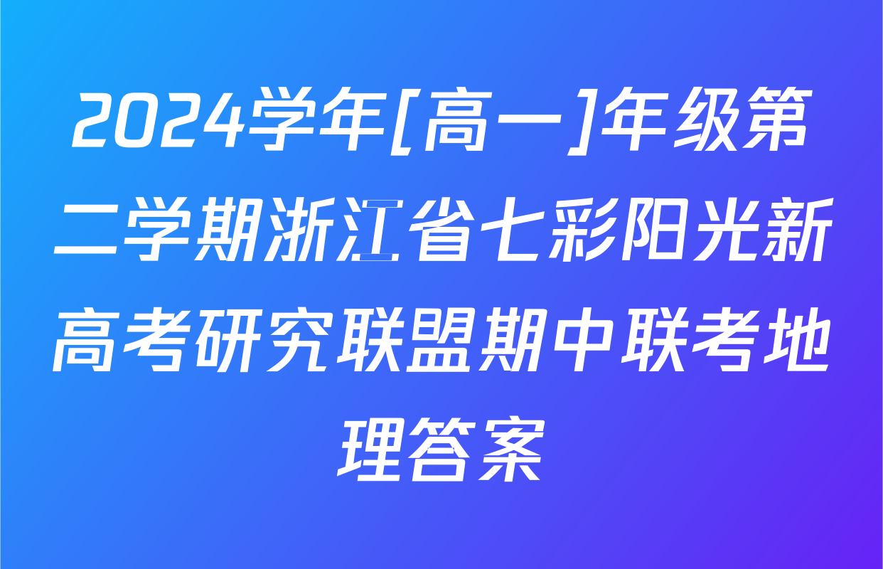 2024学年[高一]年级第二学期浙江省七彩阳光新高考研究联盟期中联考地理答案