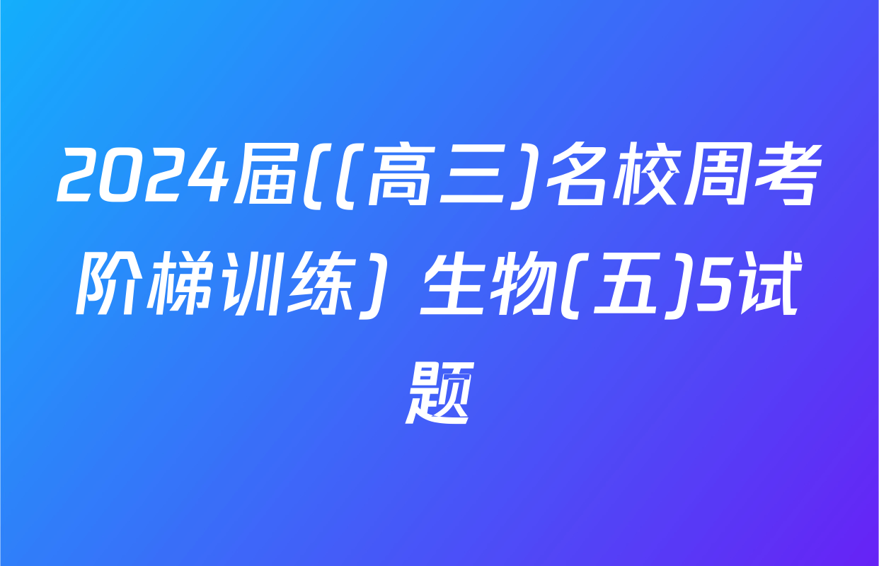 2024届((高三)名校周考阶梯训练) 生物(五)5试题