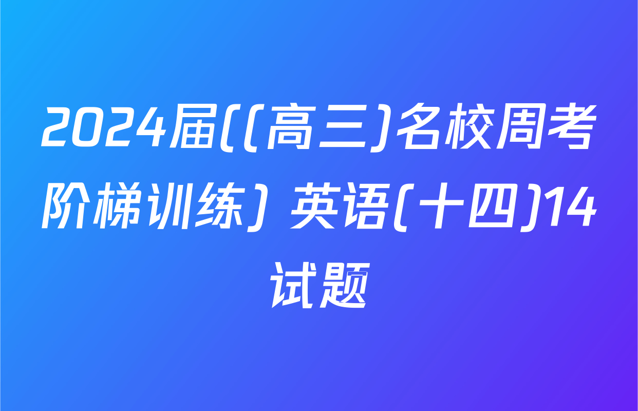 2024届((高三)名校周考阶梯训练) 英语(十四)14试题