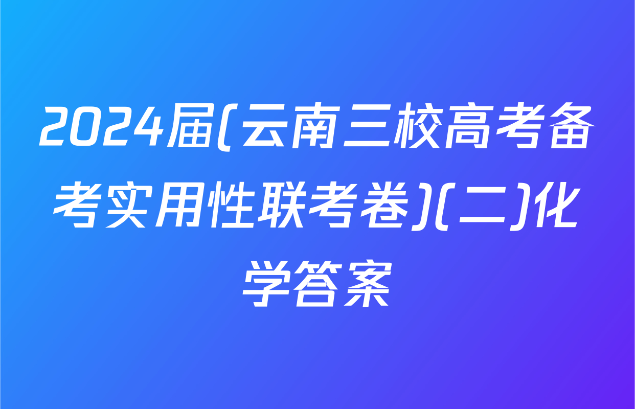 2024届(云南三校高考备考实用性联考卷)(二)化学答案