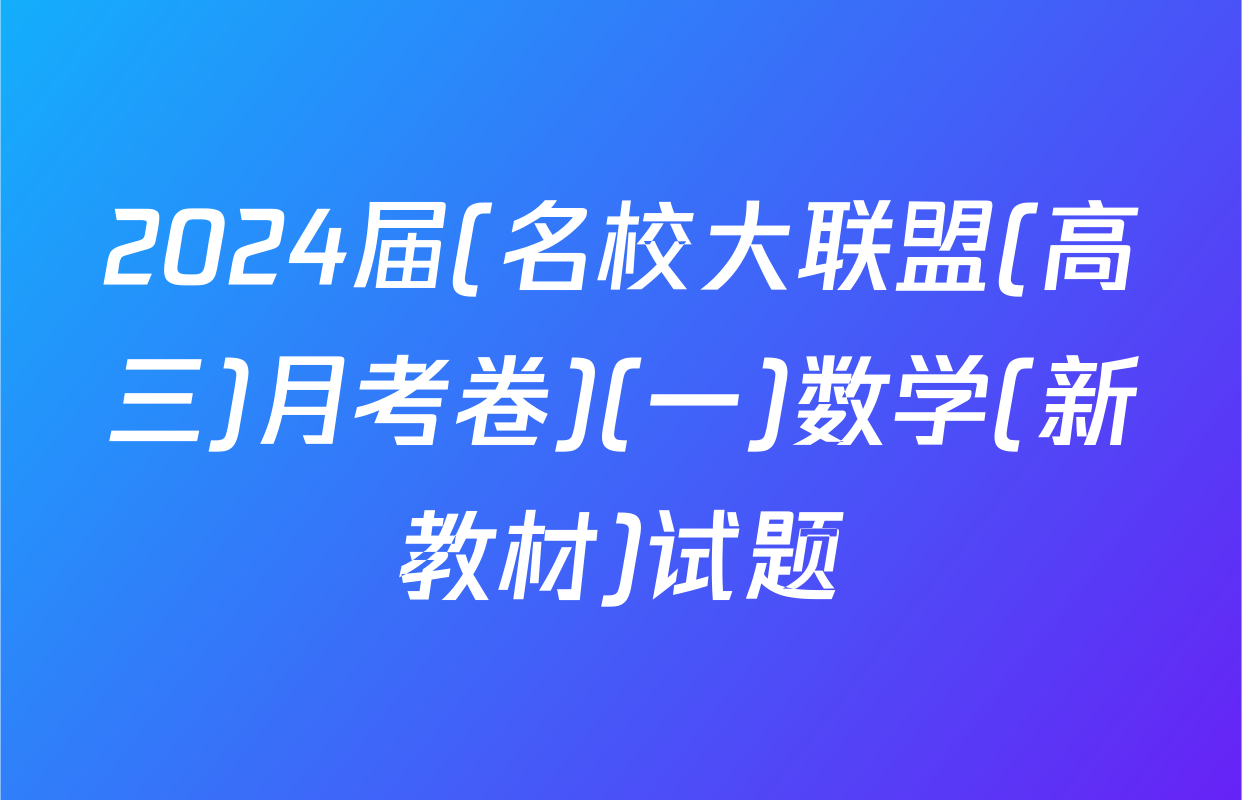 2024届(名校大联盟(高三)月考卷)(一)数学(新教材)试题