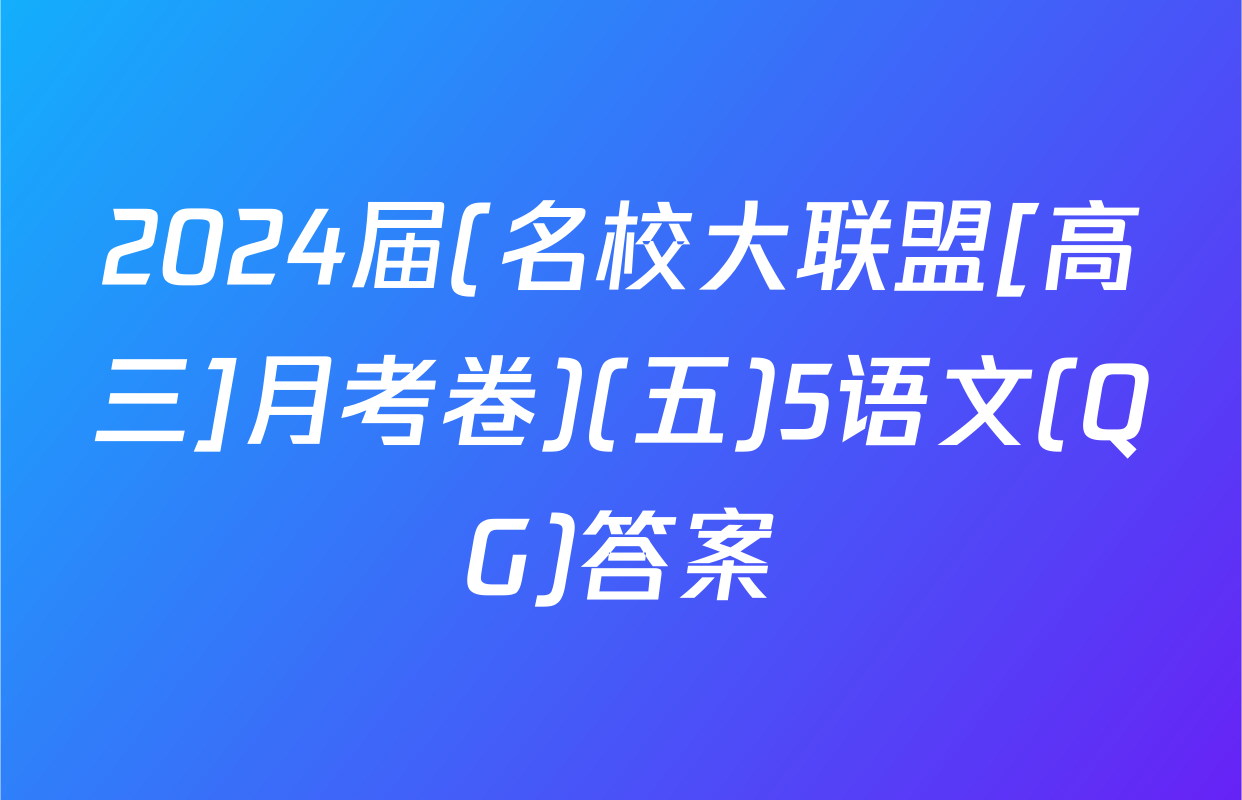 2024届(名校大联盟[高三]月考卷)(五)5语文(QG)答案