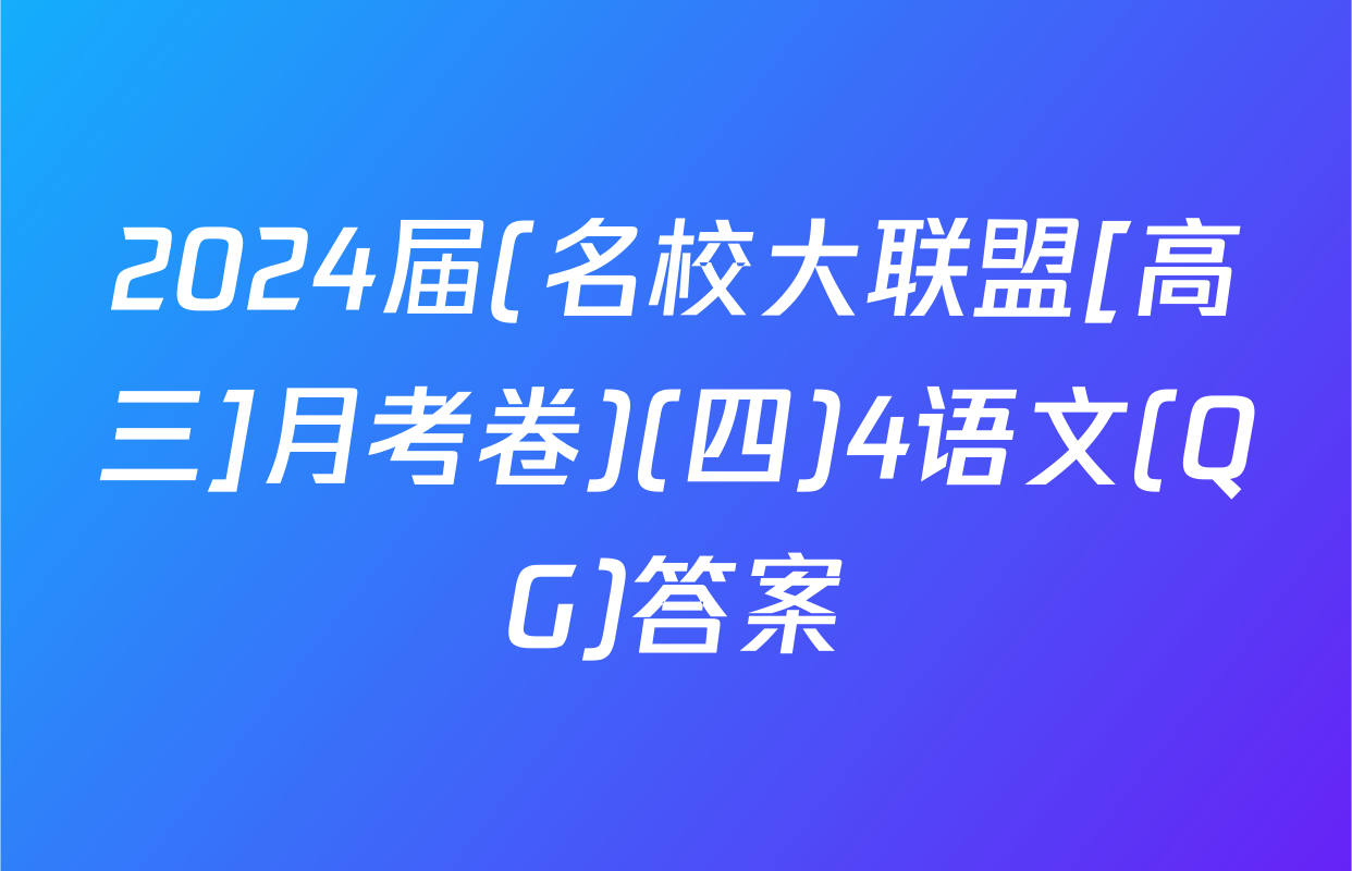 2024届(名校大联盟[高三]月考卷)(四)4语文(QG)答案