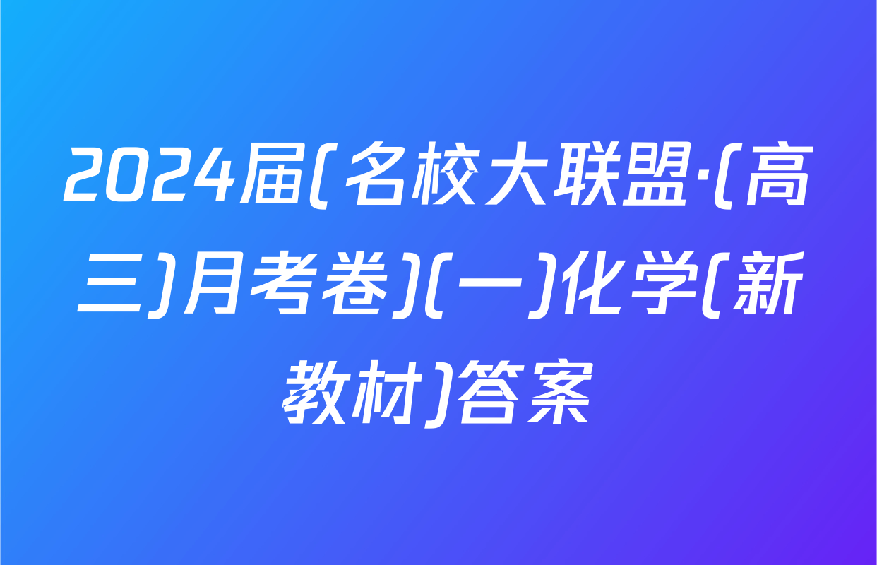 2024届(名校大联盟·(高三)月考卷)(一)化学(新教材)答案