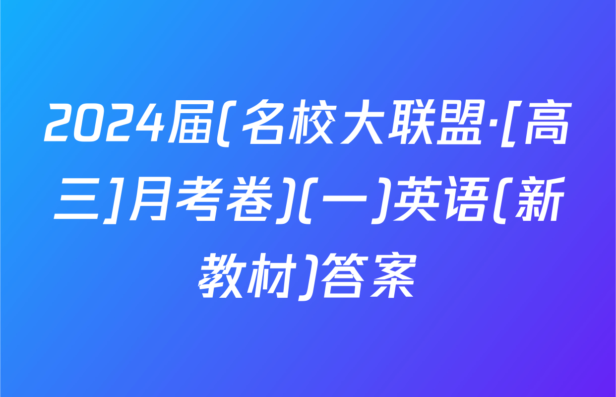 2024届(名校大联盟·[高三]月考卷)(一)英语(新教材)答案