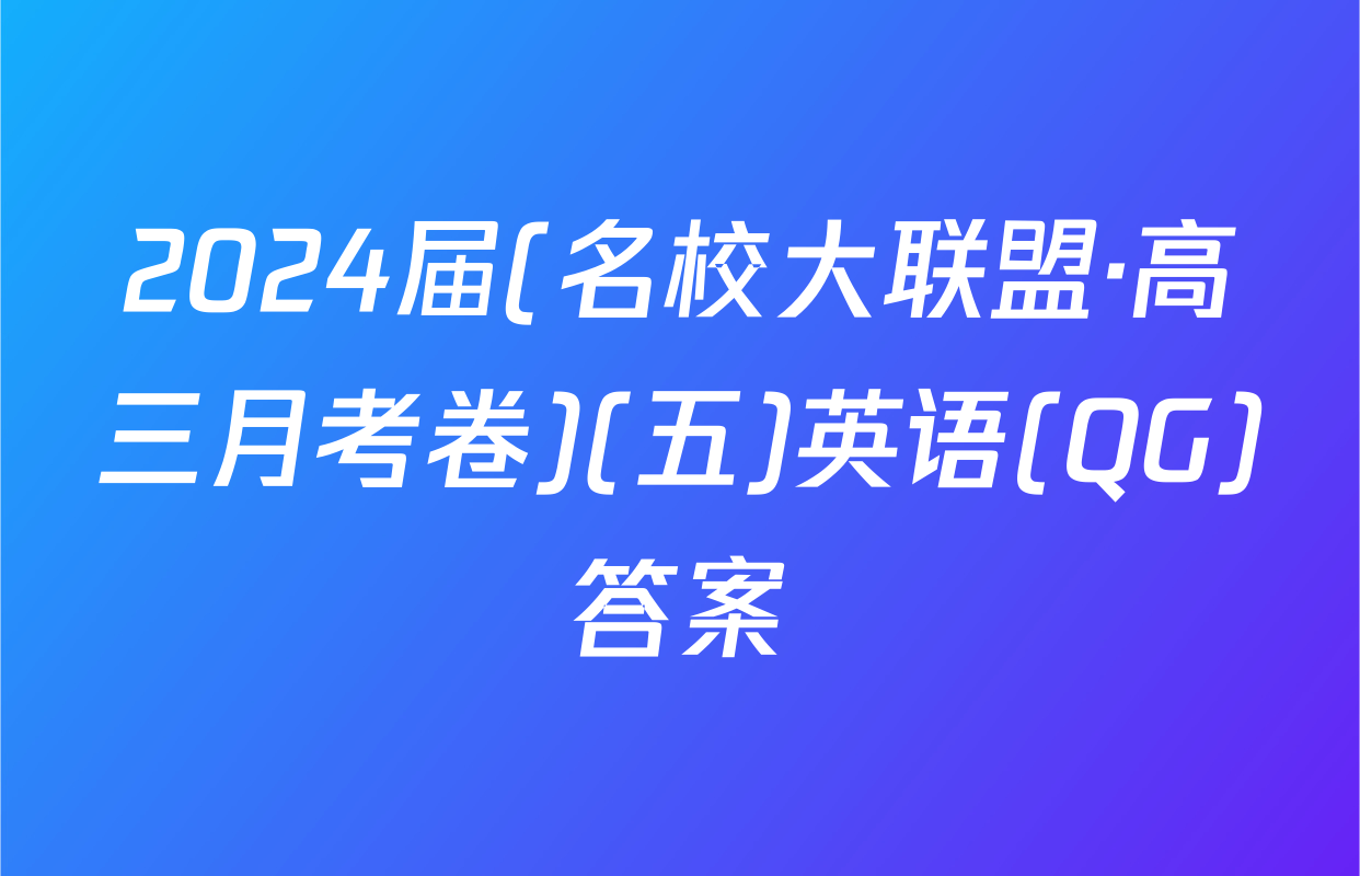 2024届(名校大联盟·高三月考卷)(五)英语(QG)答案
