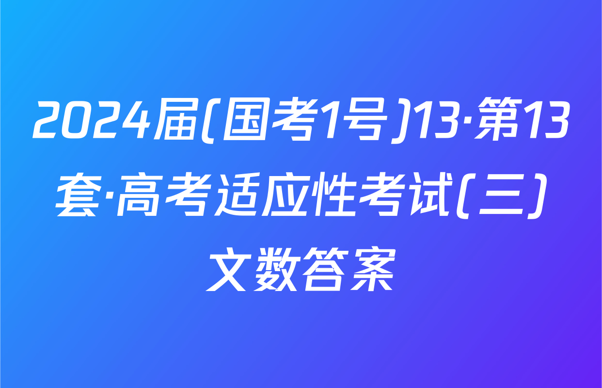 2024届(国考1号)13·第13套·高考适应性考试(三)文数答案