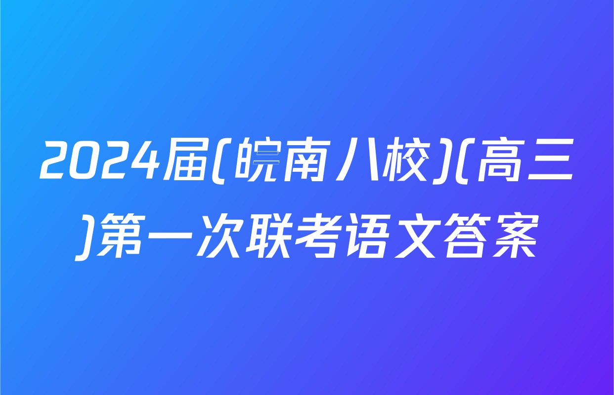 2024届(皖南八校)(高三)第一次联考语文答案