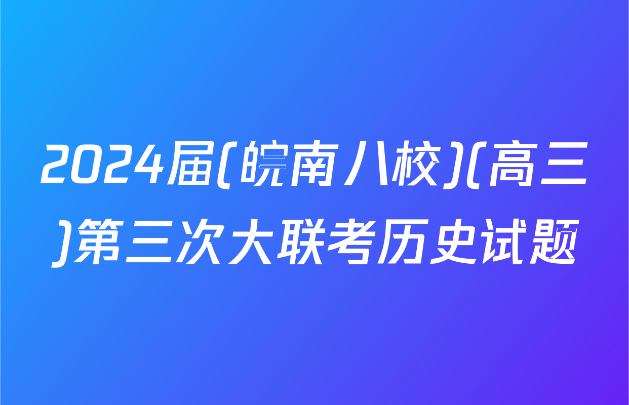 2024届(皖南八校)(高三)第三次大联考历史试题