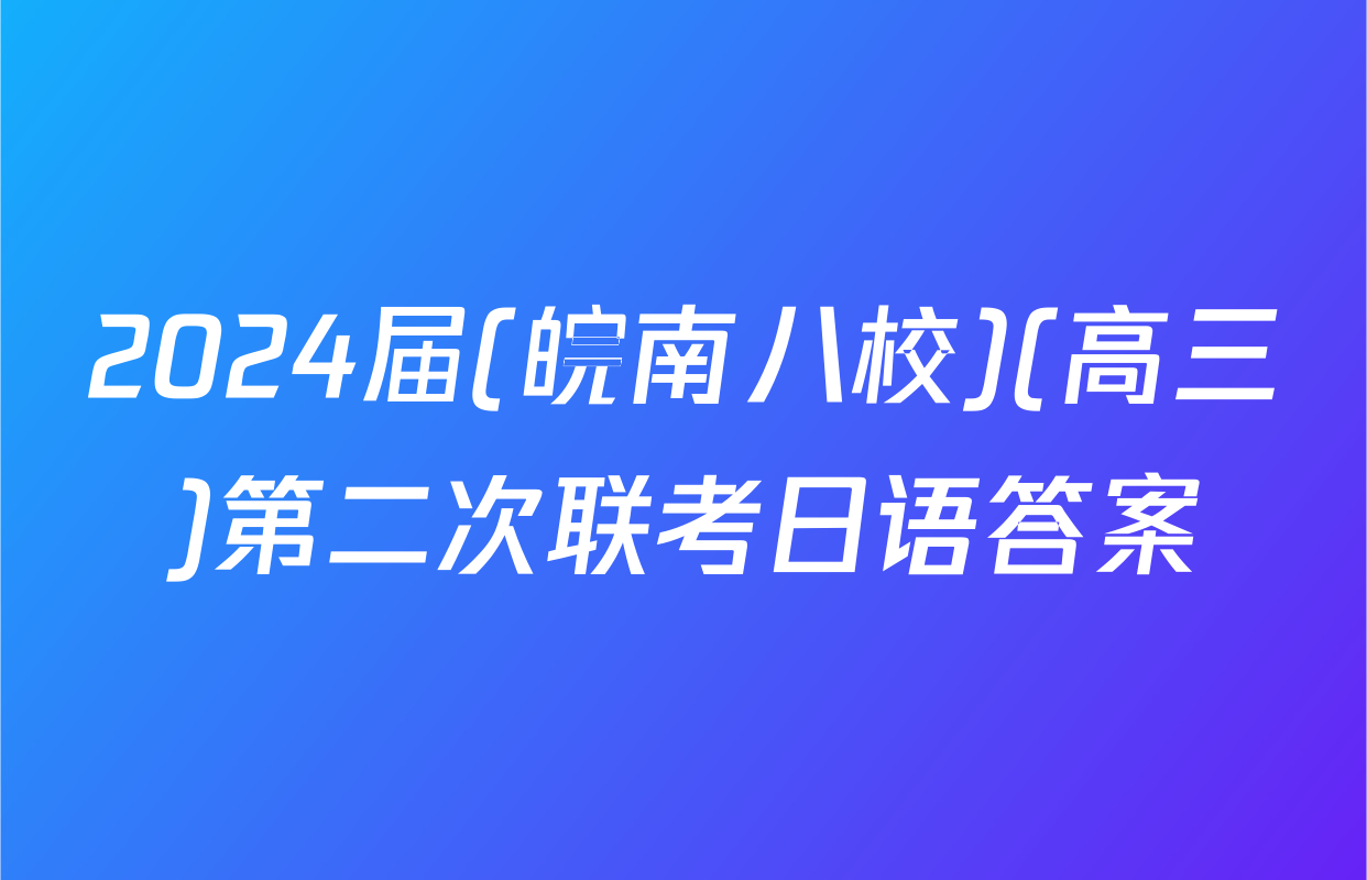 2024届(皖南八校)(高三)第二次联考日语答案