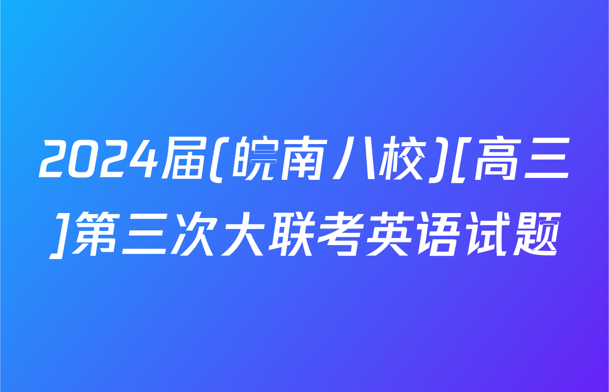 2024届(皖南八校)[高三]第三次大联考英语试题