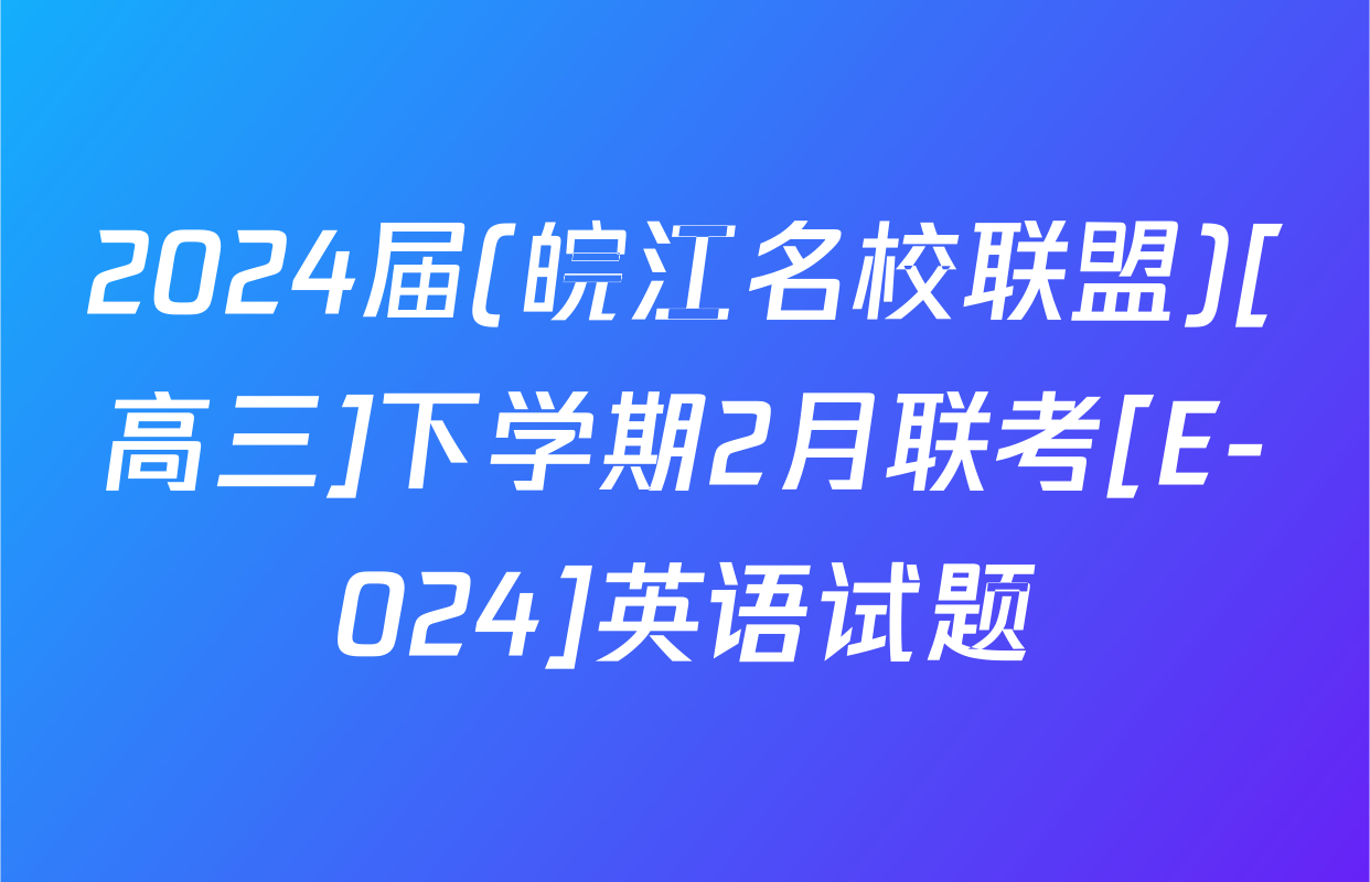 2024届(皖江名校联盟)[高三]下学期2月联考[E-024]英语试题
