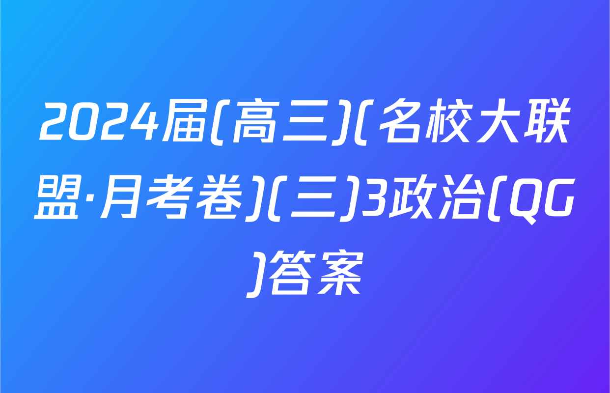 2024届(高三)(名校大联盟·月考卷)(三)3政治(QG)答案