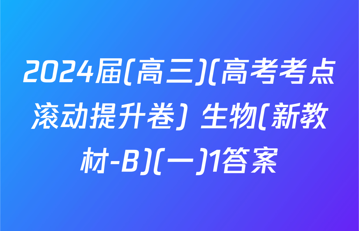 2024届(高三)(高考考点滚动提升卷) 生物(新教材-B)(一)1答案
