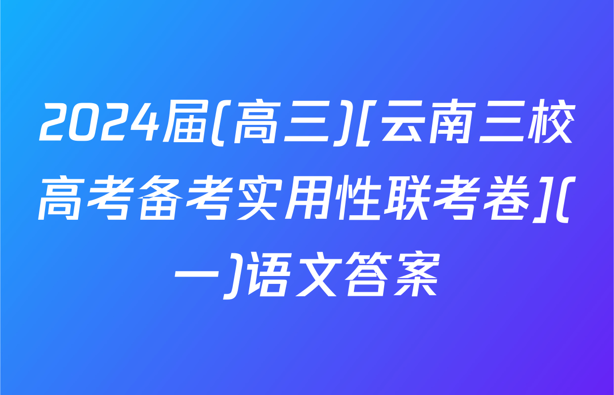 2024届(高三)[云南三校高考备考实用性联考卷](一)语文答案