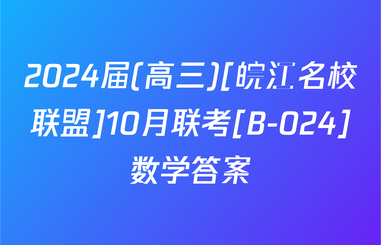 2024届(高三)[皖江名校联盟]10月联考[B-024]数学答案