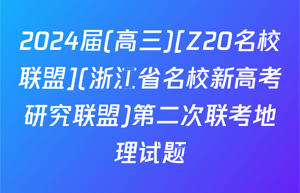 2024届(高三)[Z20名校联盟](浙江省名校新高考研究联盟)第二次联考地理试题