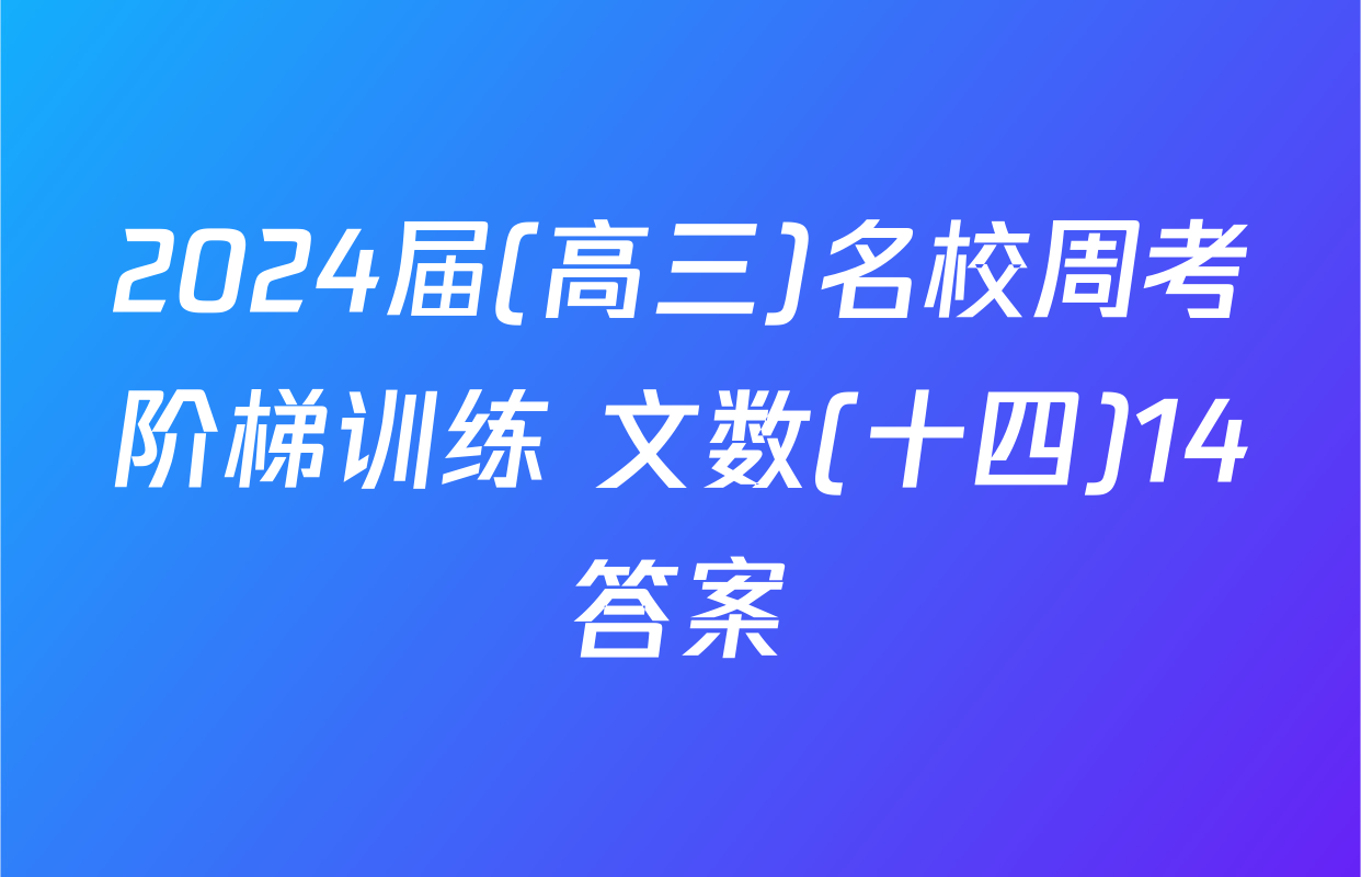 2024届(高三)名校周考阶梯训练 文数(十四)14答案