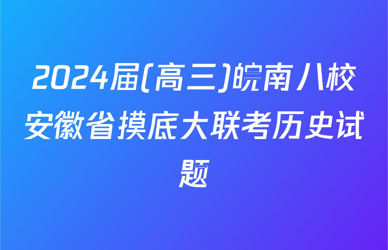 2024届(高三)皖南八校安徽省摸底大联考历史试题