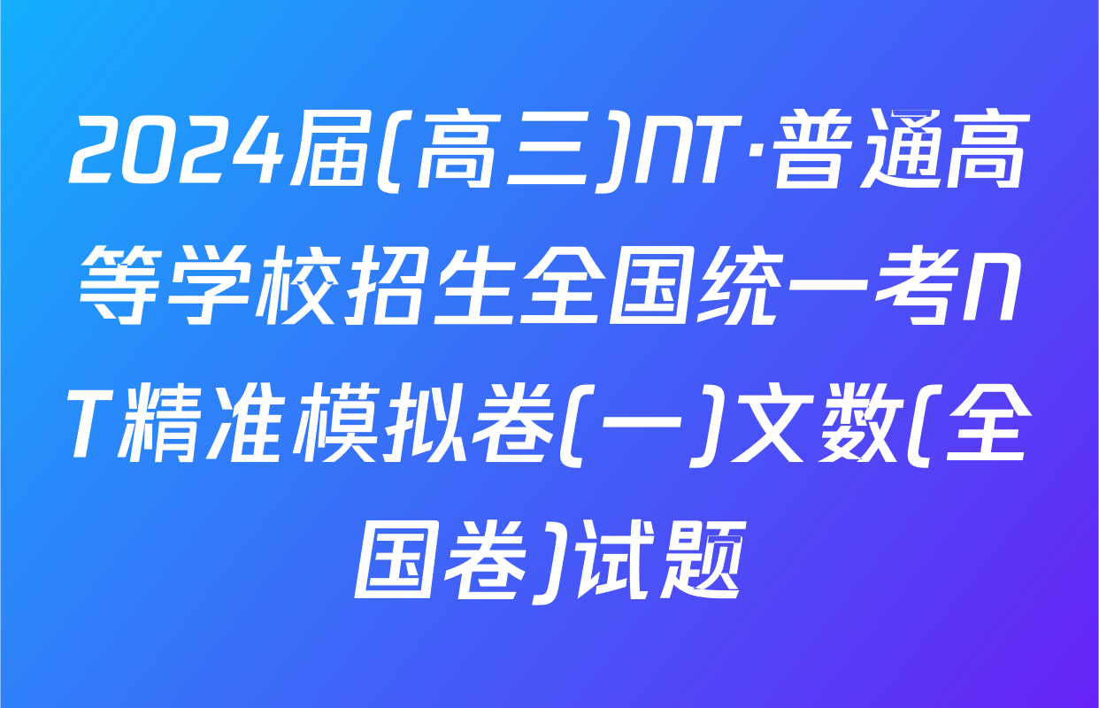 2024届(高三)NT·普通高等学校招生全国统一考NT精准模拟卷(一)文数(全国卷)试题