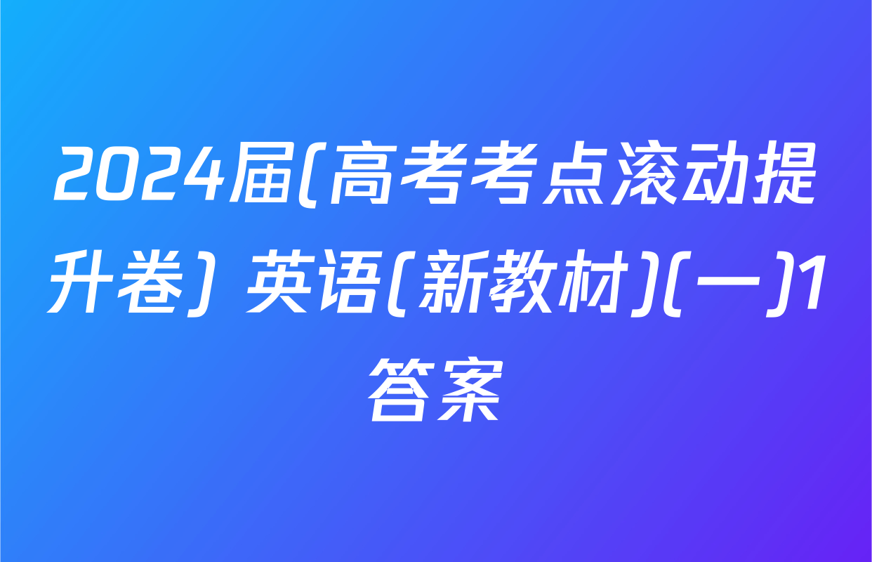 2024届(高考考点滚动提升卷) 英语(新教材)(一)1答案